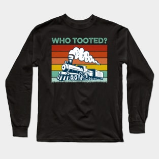 Who Tooted - Funny Train Lovers & Railroad Long Sleeve T-Shirt